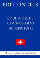 Code Suisse de L'Amenagement Du Territoire - Edition 2018