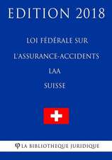 Loi Federale Sur L'Assurance-Accidents Laa (Suisse) - Edition 2018