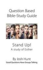 Question-Based Bible Study Guide -- Stand Up! a Study of the Life of Esther