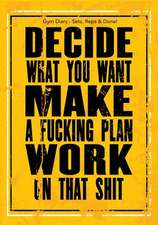 Gym Diary - Sets, Reps & Done! Decide What You Want - Make A F**King Plan - WOR