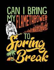 Can I Bring My Flamethrower to Spring Break