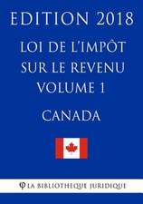 Loi de L'Impot Sur Le Revenu (Canada) - Volume 1 - Edition 2018