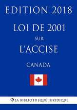 Loi de 2001 Sur L'Accise (Canada) - Edition 2018