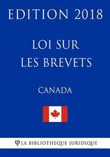 Loi Sur Les Brevets (Canada) - Edition 2018