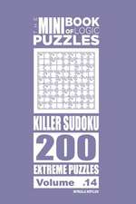 The Mini Book of Logic Puzzles - Killer Sudoku 200 Extreme (Volume 14)