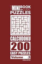 The Mini Book of Logic Puzzles - Calcudoku 200 Easy (Volume 3)