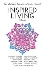 INSPIRED LIVING Volume 1: Ten Stories of Transformation & Triumph