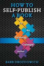 How to Self-Publish a Book: For the Technology Challenged Autho