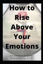 How To Rise Above Your Emotions