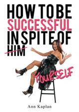 How to Be Successful in Spite of Yourself