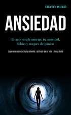 Ansiedad: Frena completamente tu ansiedad, fobias y ataques de pánico (Supere la ansiedad naturalmente y disfrute de su vida y t