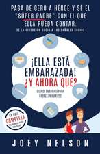 ¡Ella está embarazada! ¿Y ahora qué? Guía de embarazo para padres primerizos