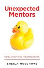 Unexpected Mentors.: Weird & Creative Ideas To Boost Your Career.