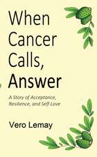 When Cancer Calls, Answer: A Story of Acceptance, Resilience and Self-love