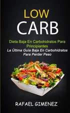 Low Carb - Dieta Baja En Carbohidratos Para Principiantes (La Última Guía Baja En Carbohidratos Para Perder Peso)