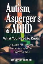 Autism, Asperger's & ADHD: What You Need to Know. A Guide for Parents, Students and other Professionals.