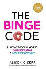 The Binge Code: 7 Unconventional Keys to End Binge Eating & Lose Excess Weight