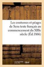 Les Coutumes Et Péages de Sens: Texte Français Au Commencement Du Xiiie Siècle