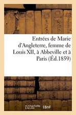 Entrées de Marie d'Angleterre, Femme de Louis XII, À Abbeville Et À Paris