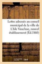 Lettre Adressée Au Conseil Municipal de la Ville de l'Isle Vaucluse, Nouvel Établissement