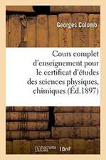 Cours Complet d'Enseignement Pour Le Certificat d'Études Des Sciences Physiques, Chimiques