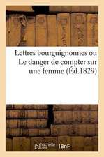 Lettres Bourguignonnes Ou Le Danger de Compter Sur Une Femme