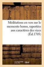 Méditations En Vers Sur Le Memento Homo, Raportées Aux Caractères Des Vices