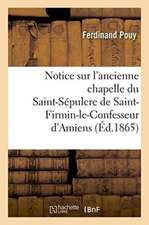 Notice Sur l'Ancienne Chapelle Du St-Sépulcre de St-Firmin-Le-Confesseur d'Amiens