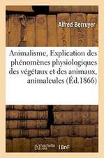 Animalisme, Explication Des Phénomènes Physiologiques Des Végétaux Et Des Animaux, Animalcules