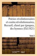 Poésies Révolutionnaires Et Contre-Révolutionnaires, Recueil, Classé Par Époques, Des Hymnes Tome 2