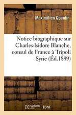 Notice Biographique Sur Charles-Isidore Blanche, Consul de France À Tripoli Syrie