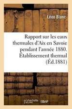 Rapport Sur Les Eaux Thermales d'Aix En Savoie Pendant l'Année 1880. Établissement Thermal