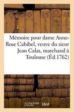 Mémoire Pour Dame Anne-Rose Cabibel, Veuve Du Sieur Jean Calas, Marchand À Toulouse, Louis