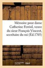 Mémoire Pour Dame Catherine Ferriol, Veuve Du Sieur François Vincent, Secrétaire Du Roi