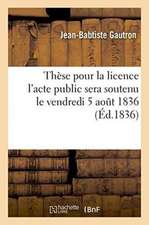 Thèse Pour La Licence l'Acte Public Sera Soutenu Le Vendredi 5 Aout 1836