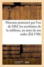 Discours Prononcé Par l'Un de MM. Les Secrétaires de la Noblesse, Au Nom de Son Ordre