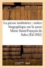 La Pieuse Institutrice: Notice Biographique Sur La Soeur Marie Saint-François de Sales