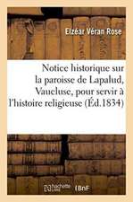 Notice Historique Sur La Paroisse de Lapalud Vaucluse, Pour Servir À l'Histoire Religieuse