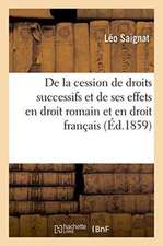 de la Cession de Droits Successifs Et de Ses Effets En Droit Romain Et En Droit Français