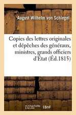 Copies Des Lettres Originales Et Dépêches Des Généraux, Ministres, Grands Officiers d'État, Etc