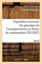 Exposition Raisonnée Des Principes de l'Enregistrement, En Forme de Commentaire Tome 2