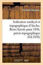 Indicateur Médical Et Topographique d'Aix-Les-Bains Savoie Pour 1856, Précis Topographique