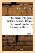 Souvenirs d'Un Garde National Pendant Le Siège de Paris Et Pendant La Commune Partie 1