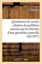 Quadrature Du Cercle, Solution Du Problème Amenée Par Les Théories d'Une Géométrie Nouvelle