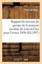 Rapport Des Travaux Du Groupe de La Jeunesse Royaliste de Loir-Et-Cher Pour L'Annee 1896