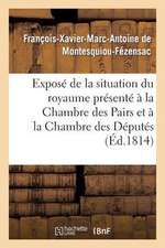 Expose de La Situation Du Royaume Presente a la Chambre Des Pairs Et a la Chambre Des Deputes