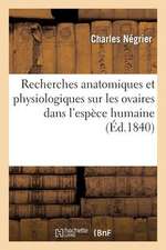 Recherches Anatomiques Et Physiologiques Sur Les Ovaires Dans L'Espece Humaine