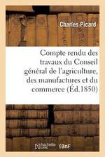 Compte Rendu Des Travaux Du Conseil General de L'Agriculture, Des Manufactures Et Du Commerce