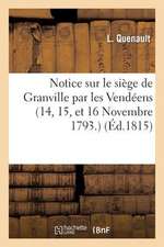 Notice Sur Le Siege de Granville Par Les Vendeens (14, 15, Et 16 Novembre 1793.)