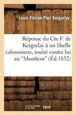 Reponse Du Cte F. de Kergorlay a Un Libelle Calomnieux, Insere Contre Lui Au 'Moniteur'